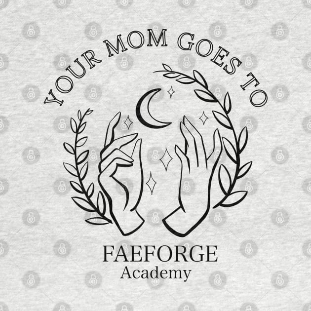 Your Mom Goes to by Faeforge Academy